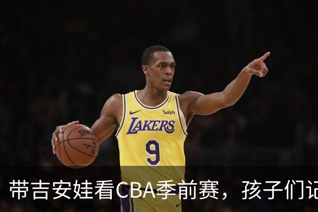 带吉安娃看CBA季前赛，孩子们记住的不是比分是球员离我这么近